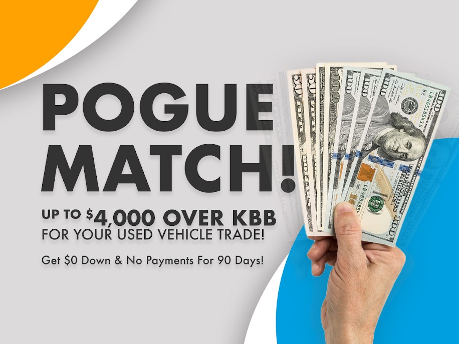 Pogue Match! Up To $4,000 Over KBB For Your Used Vehicle Trade! Get $0 Down & No Payments For 90 Days!